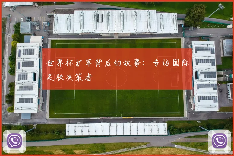 世界杯扩军背后的故事：专访国际足联决策者