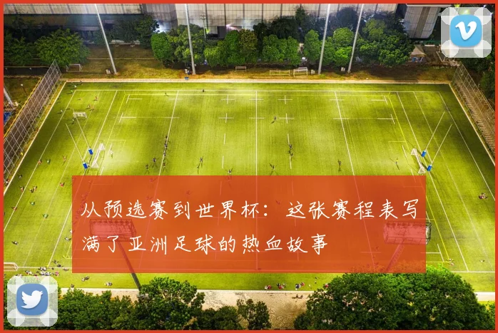 从预选赛到世界杯：这张赛程表写满了亚洲足球的热血故事