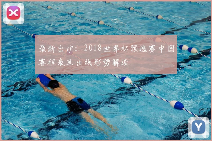 最新出炉:2018世界杯预选赛中国赛程表及出线形势解读
