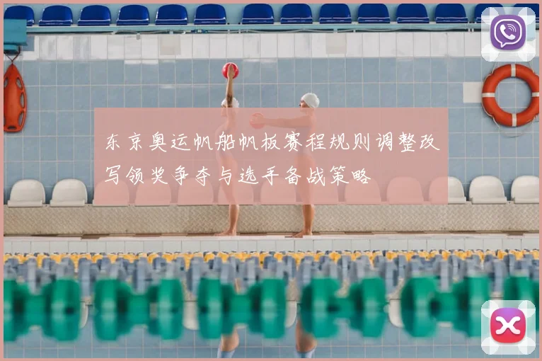 东京奥运帆船帆板赛程规则调整改写领奖争夺与选手备战策略