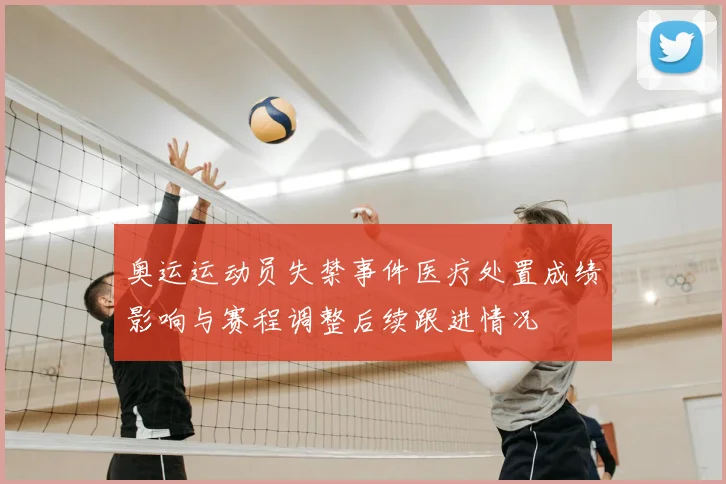 奥运运动员失禁事件医疗处置成绩影响与赛程调整后续跟进情况