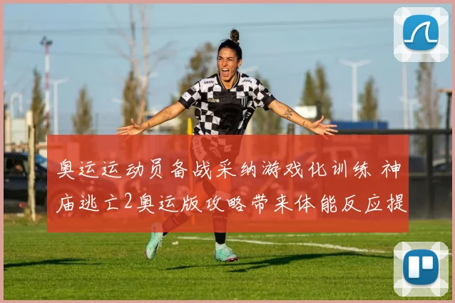 奥运运动员备战采纳游戏化训练 神庙逃亡2奥运版攻略带来体能反应提升