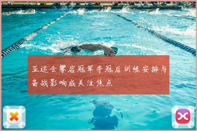 亚运会攀岩冠军夺冠后训练安排与备战影响成关注焦点